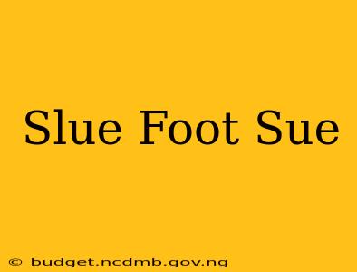 Slue Foot Sue