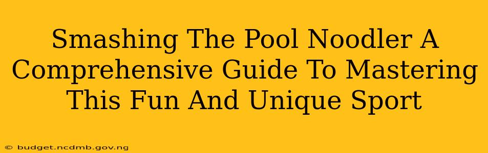 Smashing The Pool Noodler A Comprehensive Guide To Mastering This Fun And Unique Sport