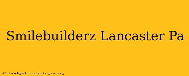 Smilebuilderz Lancaster Pa