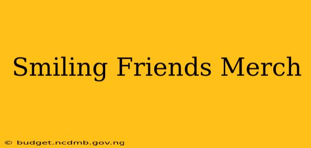 Smiling Friends Merch