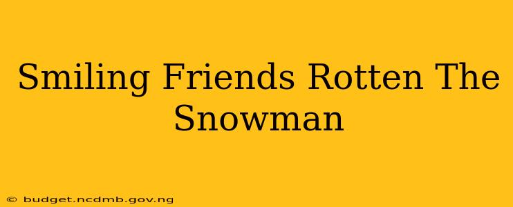 Smiling Friends Rotten The Snowman