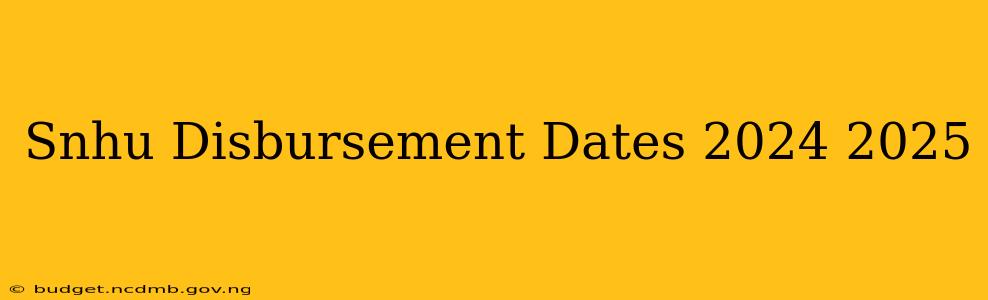 Snhu Disbursement Dates 2024 2025
