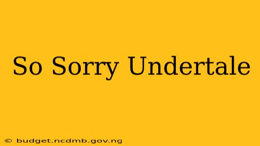 So Sorry Undertale