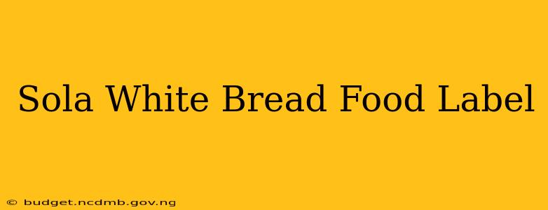 Sola White Bread Food Label