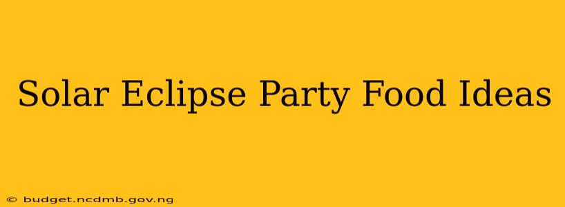 Solar Eclipse Party Food Ideas