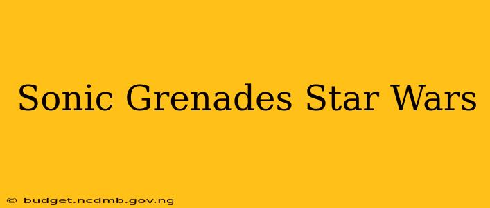 Sonic Grenades Star Wars