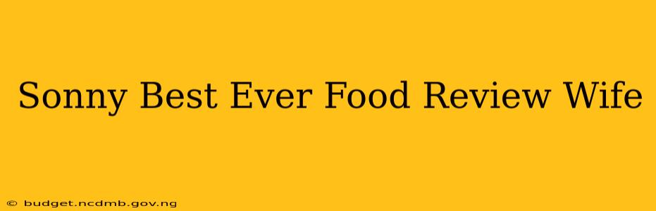 Sonny Best Ever Food Review Wife