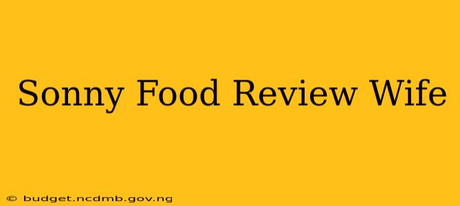 Sonny Food Review Wife
