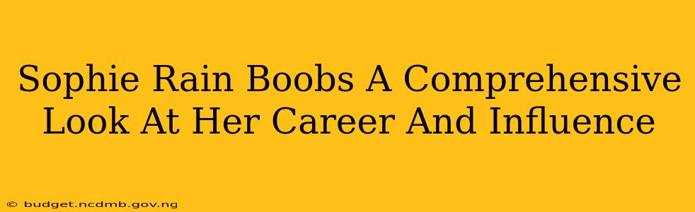 Sophie Rain Boobs A Comprehensive Look At Her Career And Influence