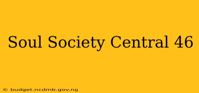 Soul Society Central 46