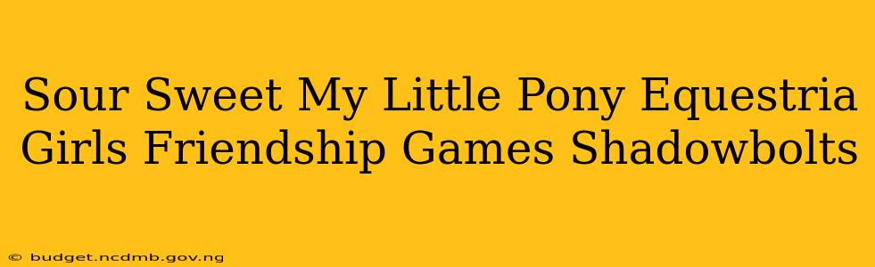 Sour Sweet My Little Pony Equestria Girls Friendship Games Shadowbolts
