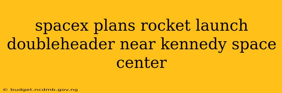 spacex plans rocket launch doubleheader near kennedy space center