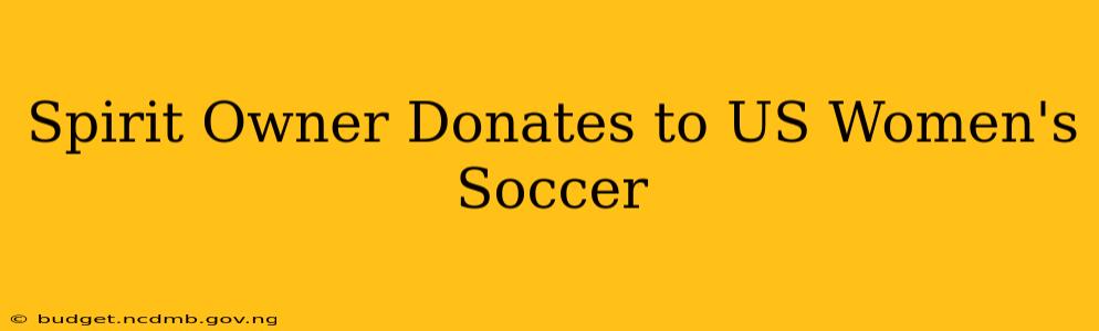 Spirit Owner Donates to US Women's Soccer