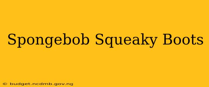Spongebob Squeaky Boots