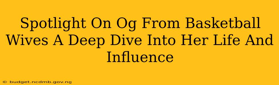 Spotlight On Og From Basketball Wives A Deep Dive Into Her Life And Influence