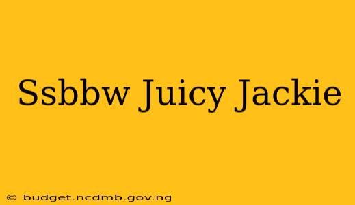 Ssbbw Juicy Jackie