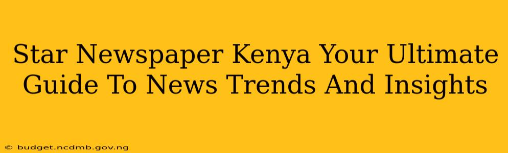 Star Newspaper Kenya Your Ultimate Guide To News Trends And Insights