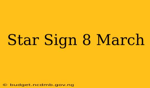 Star Sign 8 March