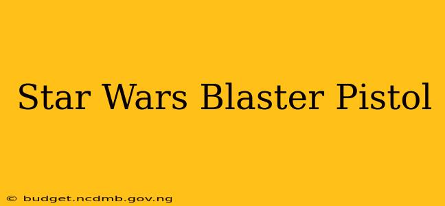 Star Wars Blaster Pistol