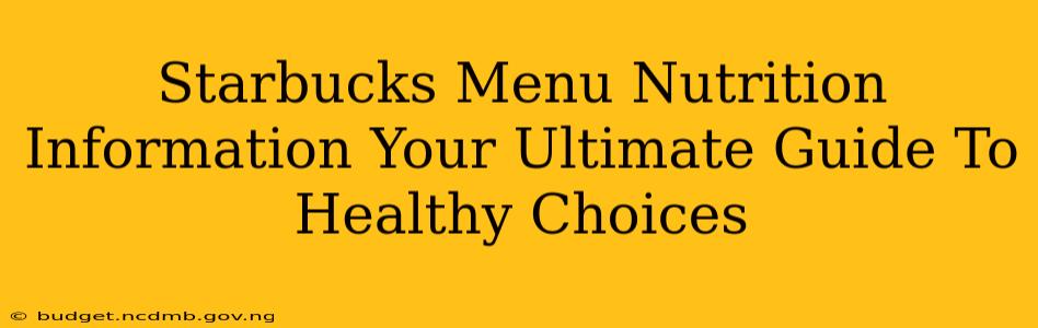 Starbucks Menu Nutrition Information Your Ultimate Guide To Healthy Choices