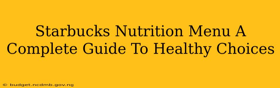 Starbucks Nutrition Menu A Complete Guide To Healthy Choices