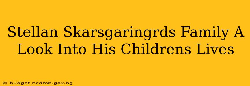 Stellan Skarsgaringrds Family A Look Into His Childrens Lives