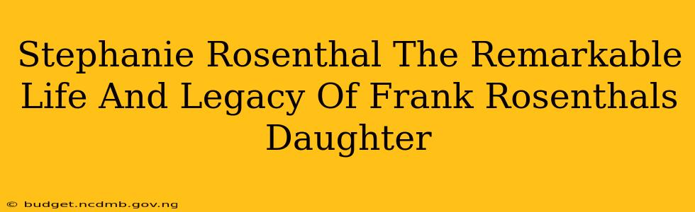 Stephanie Rosenthal The Remarkable Life And Legacy Of Frank Rosenthals Daughter