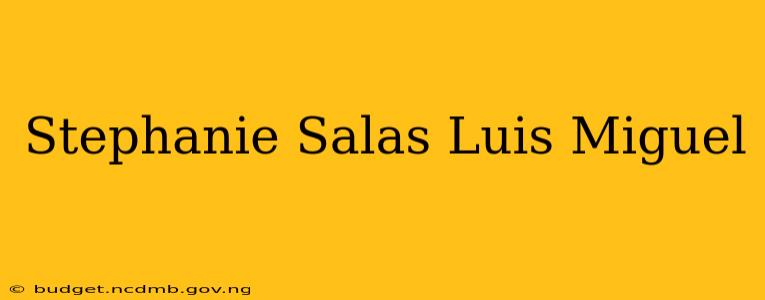 Stephanie Salas Luis Miguel