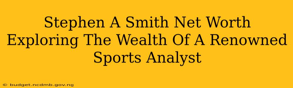 Stephen A Smith Net Worth Exploring The Wealth Of A Renowned Sports Analyst
