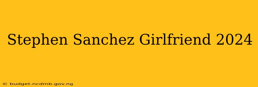 Stephen Sanchez Girlfriend 2024
