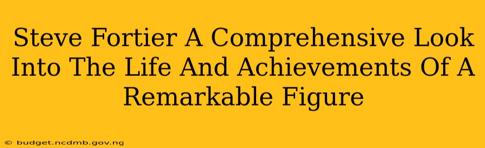 Steve Fortier A Comprehensive Look Into The Life And Achievements Of A Remarkable Figure