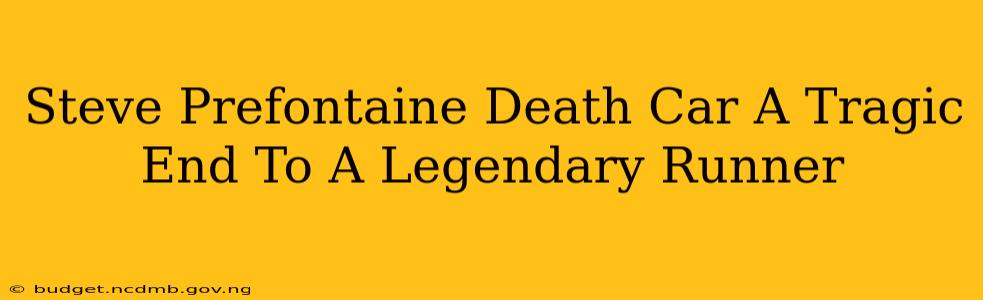 Steve Prefontaine Death Car A Tragic End To A Legendary Runner