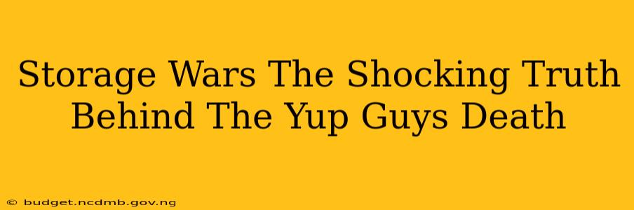 Storage Wars The Shocking Truth Behind The Yup Guys Death