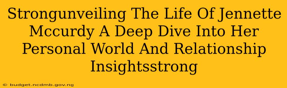 Strongunveiling The Life Of Jennette Mccurdy A Deep Dive Into Her Personal World And Relationship Insightsstrong