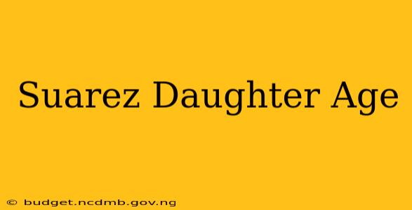 Suarez Daughter Age