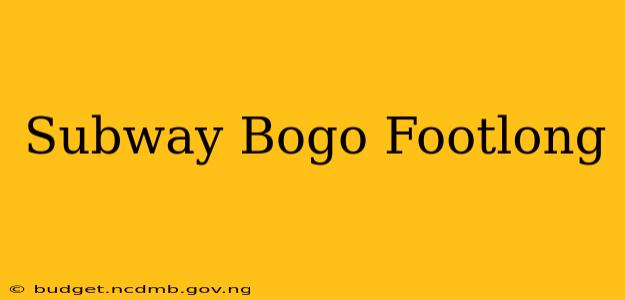 Subway Bogo Footlong