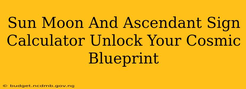 Sun Moon And Ascendant Sign Calculator Unlock Your Cosmic Blueprint