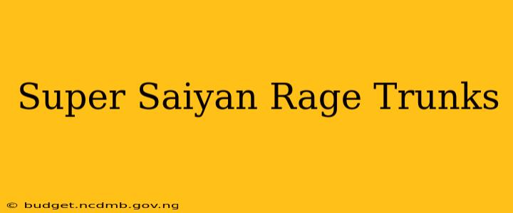 Super Saiyan Rage Trunks