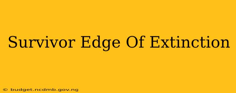 Survivor Edge Of Extinction