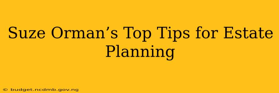 Suze Orman’s Top Tips for Estate Planning