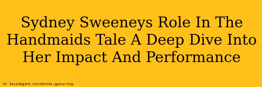 Sydney Sweeneys Role In The Handmaids Tale A Deep Dive Into Her Impact And Performance