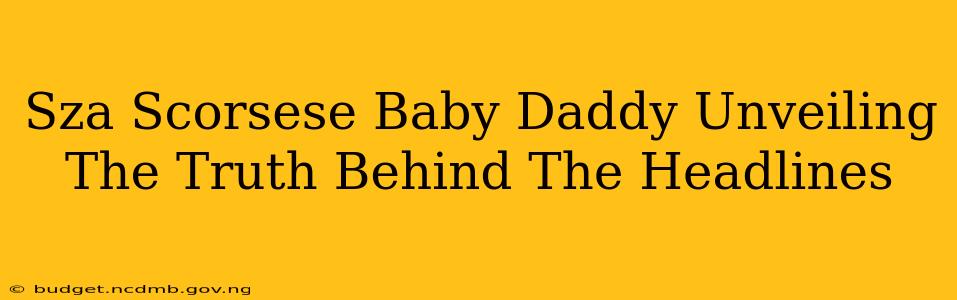 Sza Scorsese Baby Daddy Unveiling The Truth Behind The Headlines