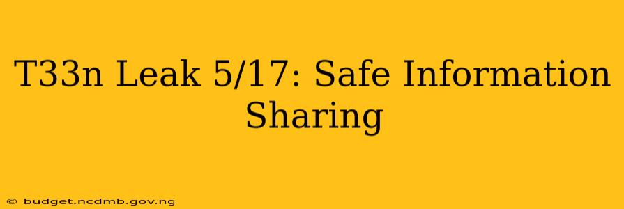 T33n Leak 5/17: Safe Information Sharing