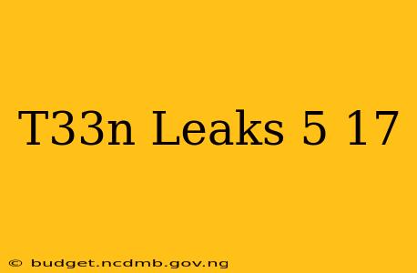 T33n Leaks 5 17