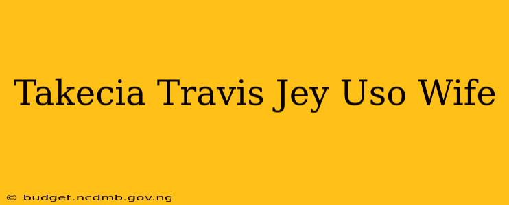 Takecia Travis Jey Uso Wife