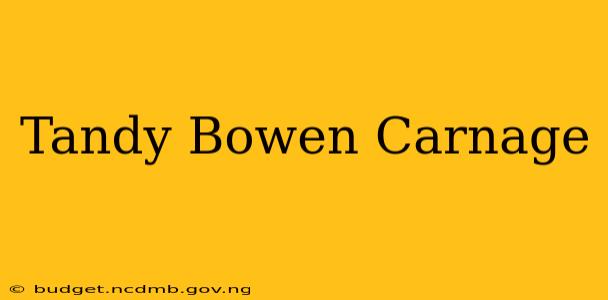 Tandy Bowen Carnage