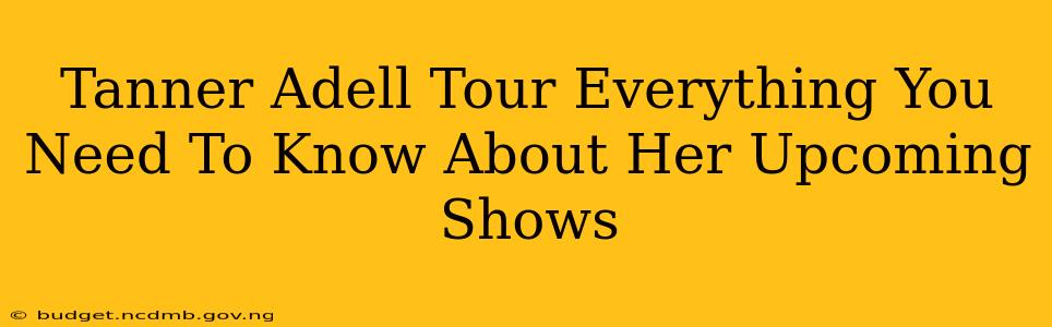Tanner Adell Tour Everything You Need To Know About Her Upcoming Shows