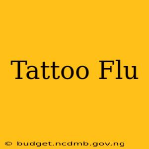 Tattoo Flu