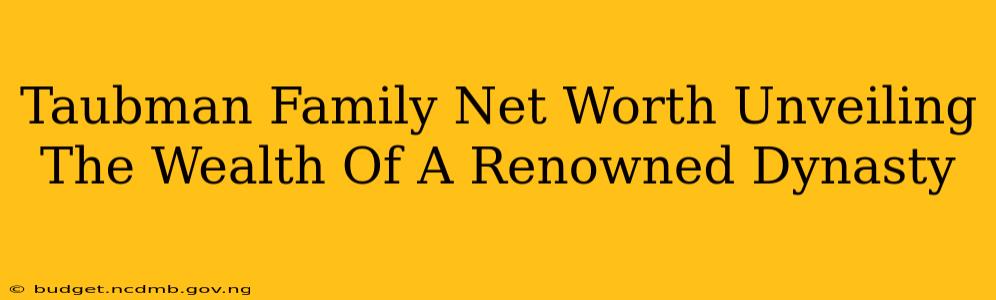 Taubman Family Net Worth Unveiling The Wealth Of A Renowned Dynasty