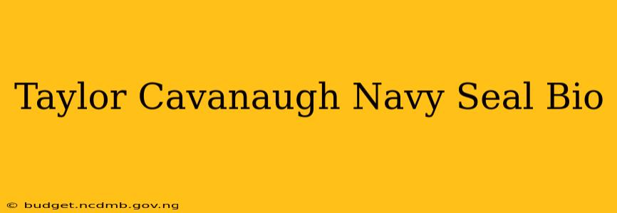 Taylor Cavanaugh Navy Seal Bio